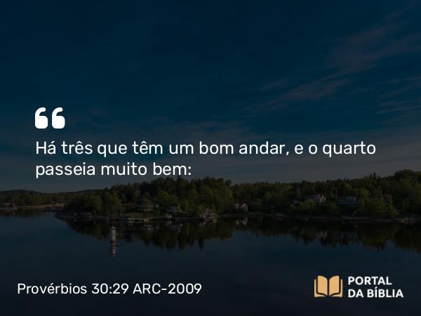 Provérbios 30:29 ARC-2009 - Há três que têm um bom andar, e o quarto passeia muito bem: