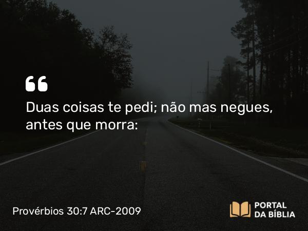 Provérbios 30:7 ARC-2009 - Duas coisas te pedi; não mas negues, antes que morra: