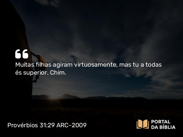 Provérbios 31:29-30 ARC-2009 - Muitas filhas agiram virtuosamente, mas tu a todas és superior. Chim.