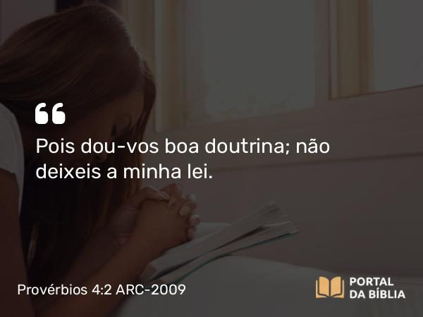 Provérbios 4:2 ARC-2009 - Pois dou-vos boa doutrina; não deixeis a minha lei.