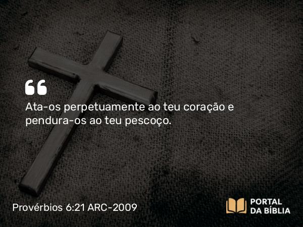 Provérbios 6:21 ARC-2009 - Ata-os perpetuamente ao teu coração e pendura-os ao teu pescoço.