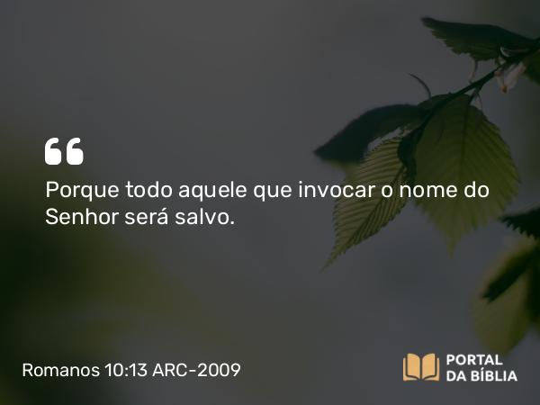 Romanos 10:13 ARC-2009 - Porque todo aquele que invocar o nome do Senhor será salvo.