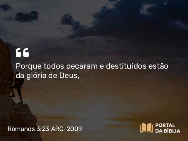 Romanos 3:23-24 ARC-2009 - Porque todos pecaram e destituídos estão da glória de Deus,