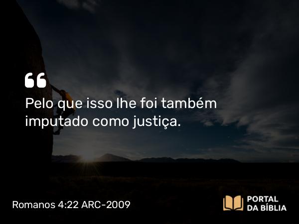 Romanos 4:22 ARC-2009 - Pelo que isso lhe foi também imputado como justiça.