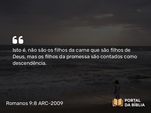 Romanos 9:8-9 ARC-2009 - Isto é, não são os filhos da carne que são filhos de Deus, mas os filhos da promessa são contados como descendência.