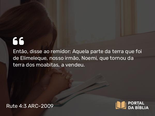 Rute 4:3 ARC-2009 - Então, disse ao remidor: Aquela parte da terra que foi de Elimeleque, nosso irmão, Noemi, que tornou da terra dos moabitas, a vendeu.