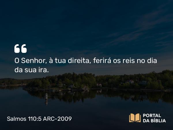 Salmos 110:5 ARC-2009 - O Senhor, à tua direita, ferirá os reis no dia da sua ira.