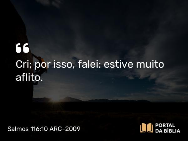 Salmos 116:10 ARC-2009 - Cri; por isso, falei: estive muito aflito.