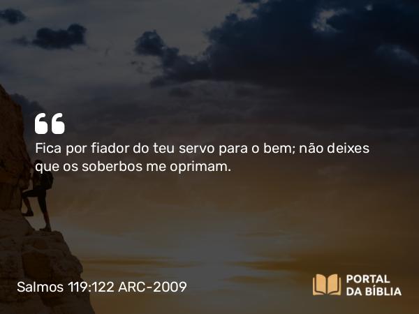 Salmos 119:122 ARC-2009 - Fica por fiador do teu servo para o bem; não deixes que os soberbos me oprimam.