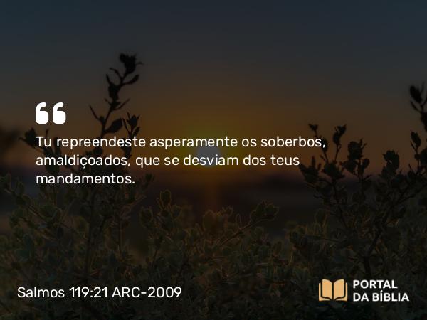 Salmos 119:21 ARC-2009 - Tu repreendeste asperamente os soberbos, amaldiçoados, que se desviam dos teus mandamentos.