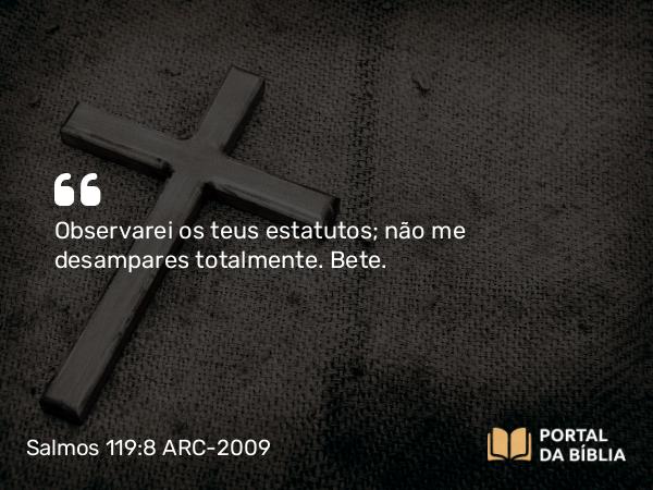 Salmos 119:8 ARC-2009 - Observarei os teus estatutos; não me desampares totalmente. Bete.