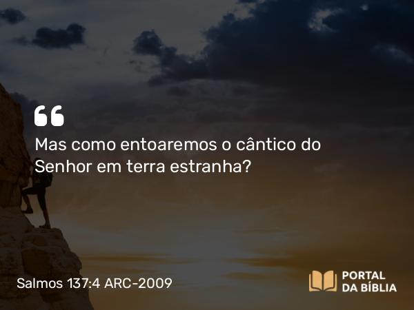 Salmos 137:4 ARC-2009 - Mas como entoaremos o cântico do Senhor em terra estranha?