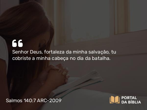 Salmos 140:7 ARC-2009 - Senhor Deus, fortaleza da minha salvação, tu cobriste a minha cabeça no dia da batalha.