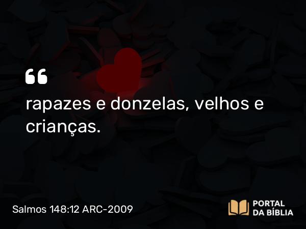 Salmos 148:12-13 ARC-2009 - rapazes e donzelas, velhos e crianças.