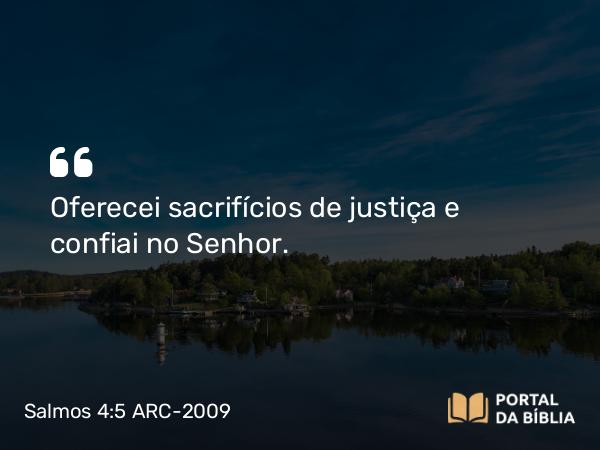 Salmos 4:5 ARC-2009 - Oferecei sacrifícios de justiça e confiai no Senhor.