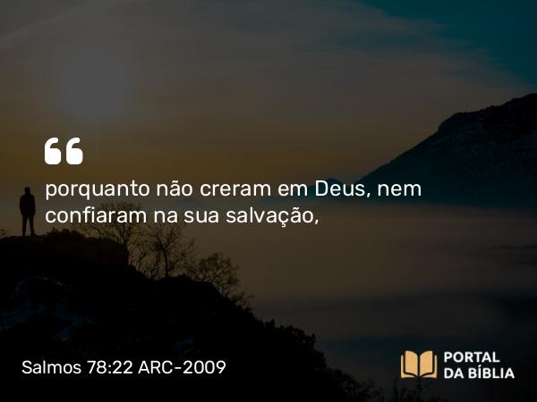 Salmos 78:22 ARC-2009 - porquanto não creram em Deus, nem confiaram na sua salvação,