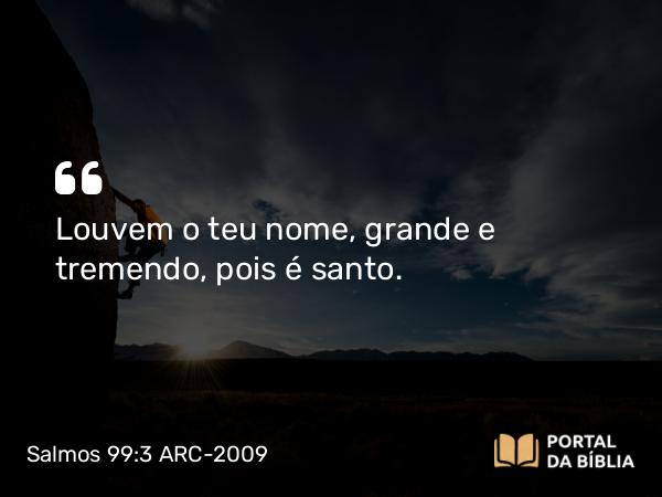 Salmos 99:3 ARC-2009 - Louvem o teu nome, grande e tremendo, pois é santo.