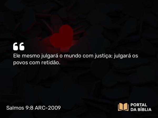 Salmos 9:8 ARC-2009 - Ele mesmo julgará o mundo com justiça; julgará os povos com retidão.