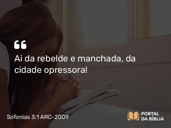 Sofonias 3:1 ARC-2009 - Ai da rebelde e manchada, da cidade opressora!