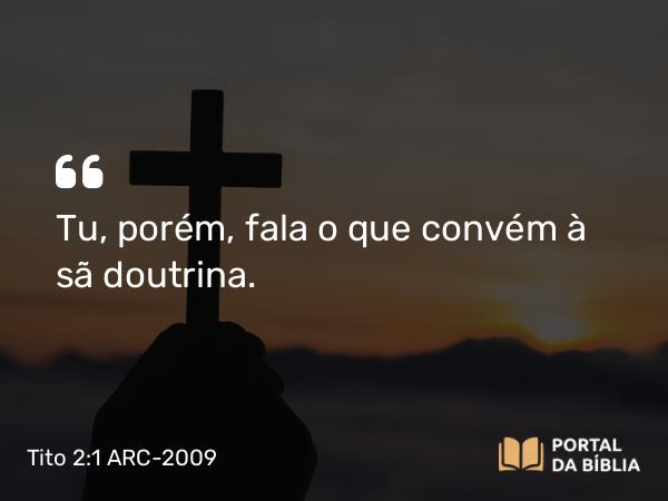 Tito 2:1 ARC-2009 - Tu, porém, fala o que convém à sã doutrina.