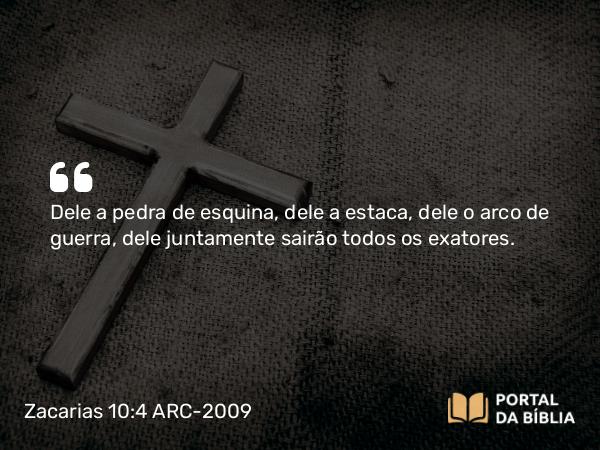 Zacarias 10:4 ARC-2009 - Dele a pedra de esquina, dele a estaca, dele o arco de guerra, dele juntamente sairão todos os exatores.