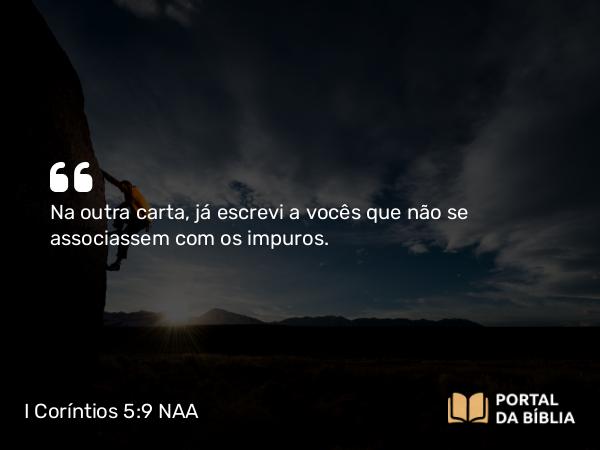 I Coríntios 5:9 NAA - Na outra carta, já escrevi a vocês que não se associassem com os impuros.