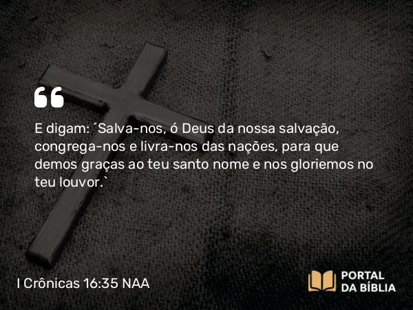 I Crônicas 16:35-36 NAA - E digam: 