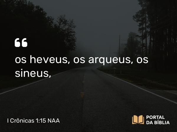 I Crônicas 1:15 NAA - os heveus, os arqueus, os sineus,