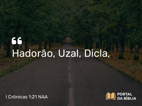 I Crônicas 1:21 NAA - Hadorão, Uzal, Dicla,