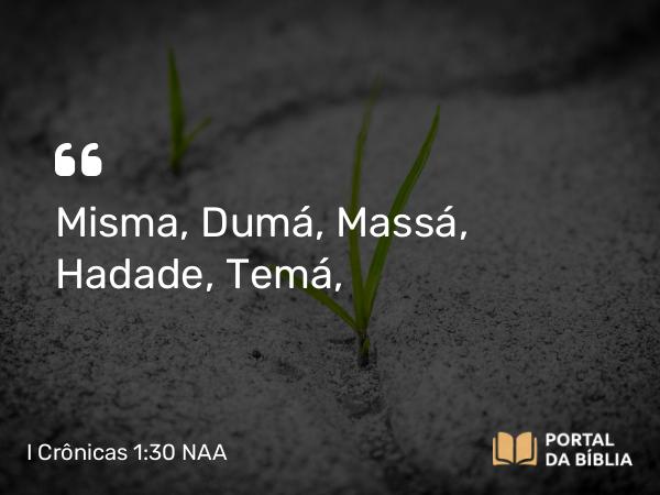 I Crônicas 1:30 NAA - Misma, Dumá, Massá, Hadade, Temá,