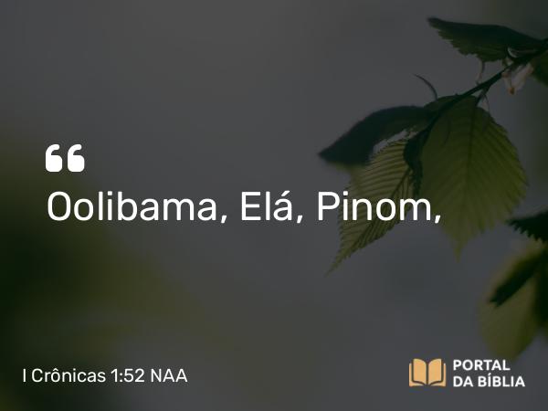 I Crônicas 1:52 NAA - Oolibama, Elá, Pinom,