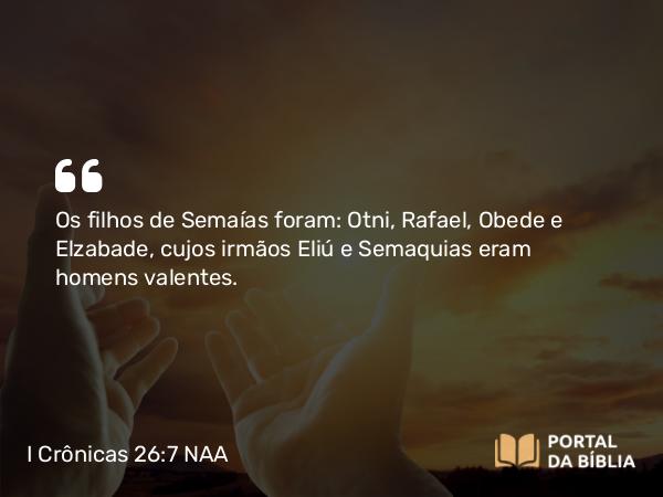 I Crônicas 26:7 NAA - Os filhos de Semaías foram: Otni, Rafael, Obede e Elzabade, cujos irmãos Eliú e Semaquias eram homens valentes.