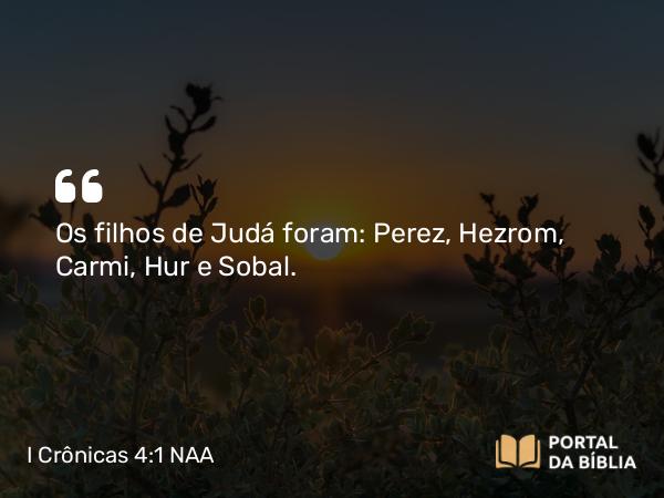 I Crônicas 4:1 NAA - Os filhos de Judá foram: Perez, Hezrom, Carmi, Hur e Sobal.