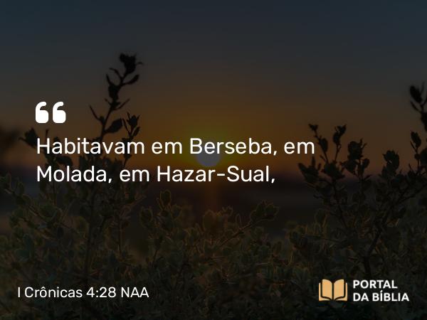 I Crônicas 4:28 NAA - Habitavam em Berseba, em Molada, em Hazar-Sual,