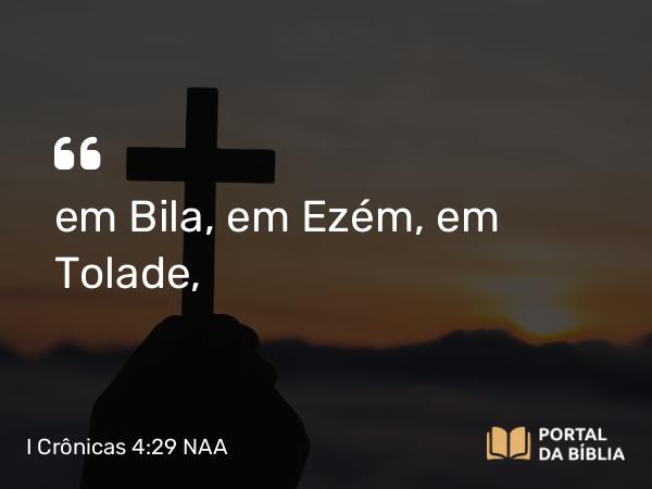 I Crônicas 4:29 NAA - em Bila, em Ezém, em Tolade,