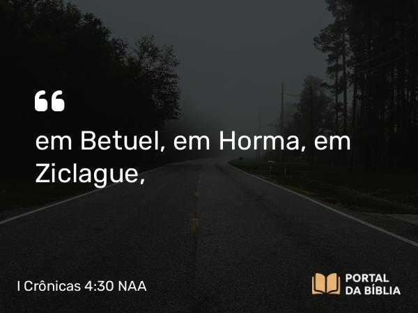 I Crônicas 4:30 NAA - em Betuel, em Horma, em Ziclague,