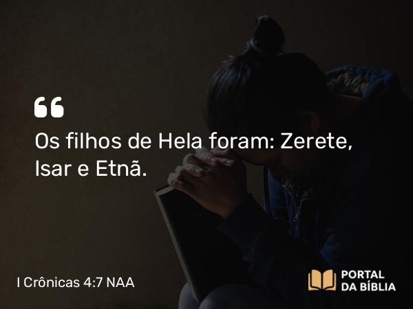 I Crônicas 4:7 NAA - Os filhos de Hela foram: Zerete, Isar e Etnã.