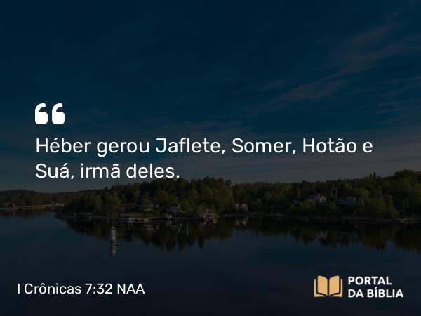 I Crônicas 7:32 NAA - Héber gerou Jaflete, Somer, Hotão e Suá, irmã deles.