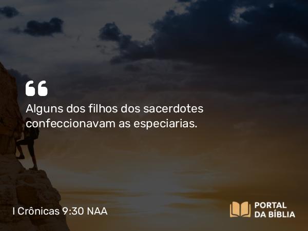 I Crônicas 9:30 NAA - Alguns dos filhos dos sacerdotes confeccionavam as especiarias.