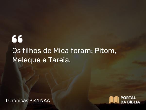 I Crônicas 9:41 NAA - Os filhos de Mica foram: Pitom, Meleque e Tareia.