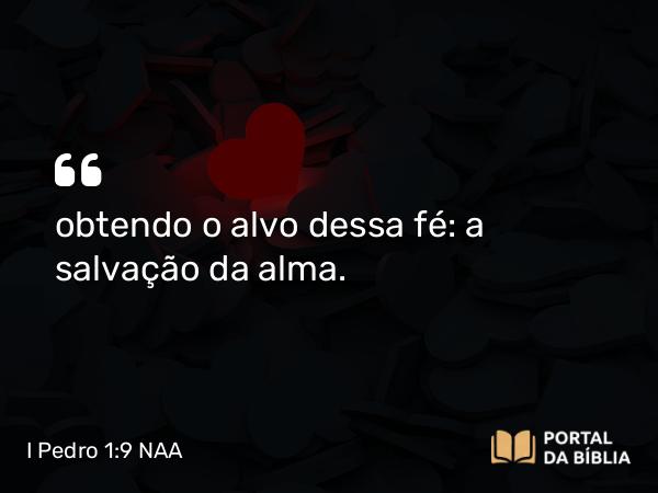 I Pedro 1:9 NAA - obtendo o alvo dessa fé: a salvação da alma.