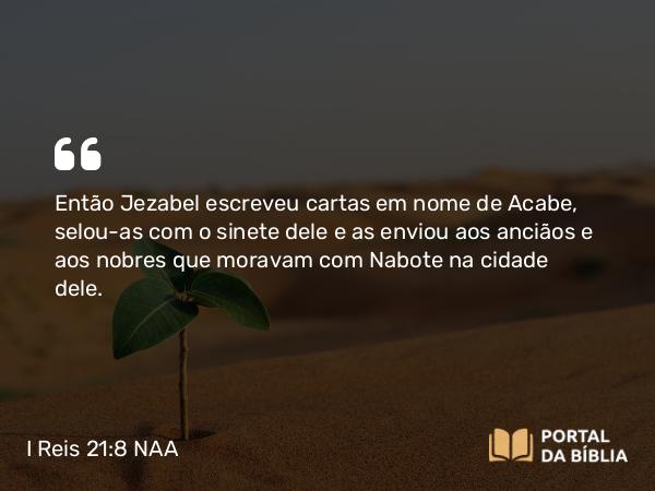 I Reis 21:8-9 NAA - Então Jezabel escreveu cartas em nome de Acabe, selou-as com o sinete dele e as enviou aos anciãos e aos nobres que moravam com Nabote na cidade dele.