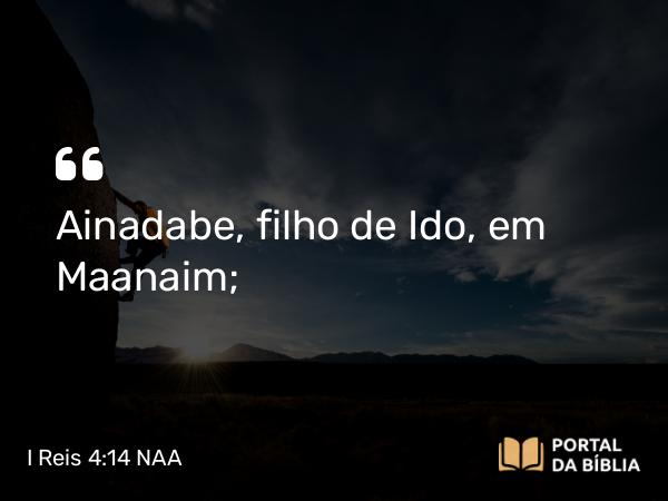 I Reis 4:14 NAA - Ainadabe, filho de Ido, em Maanaim;