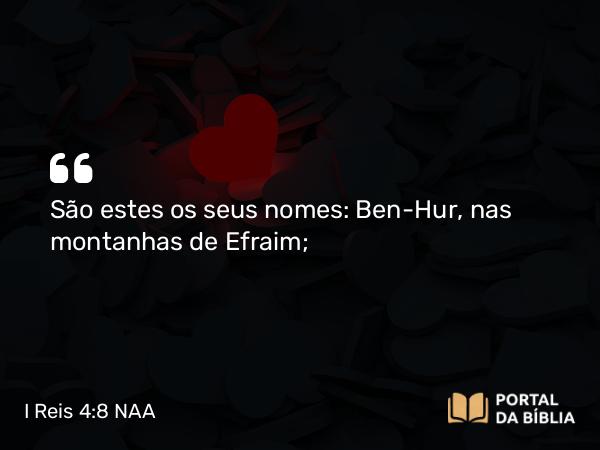 I Reis 4:8 NAA - São estes os seus nomes: Ben-Hur, nas montanhas de Efraim;