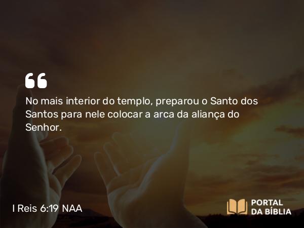 I Reis 6:19-21 NAA - No mais interior do templo, preparou o Santo dos Santos para nele colocar a arca da aliança do Senhor.