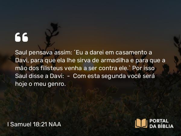 I Samuel 18:21 NAA - Saul pensava assim: 