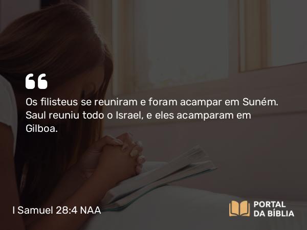 I Samuel 28:4 NAA - Os filisteus se reuniram e foram acampar em Suném. Saul reuniu todo o Israel, e eles acamparam em Gilboa.