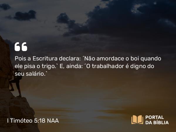 I Timóteo 5:18 NAA - Pois a Escritura declara: 