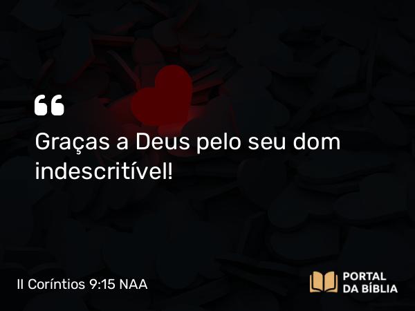 II Coríntios 9:15 NAA - Graças a Deus pelo seu dom indescritível!