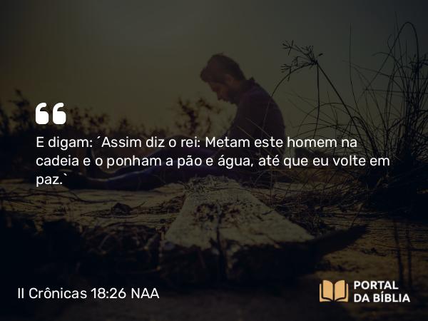 II Crônicas 18:26 NAA - E digam: 